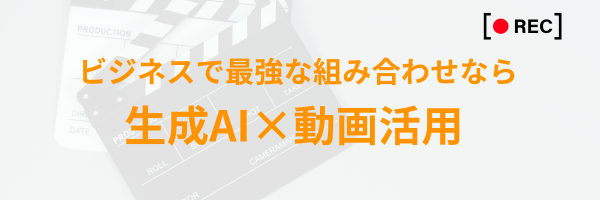 ビジネスで最強な組み合わせなら生成×動画活用