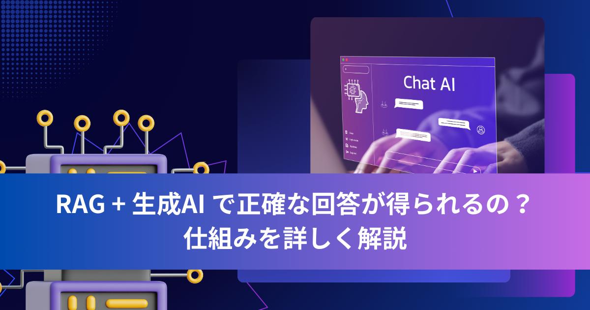 RAG + 生成AIで正確な回答が得られるの？仕組みを詳しく解説