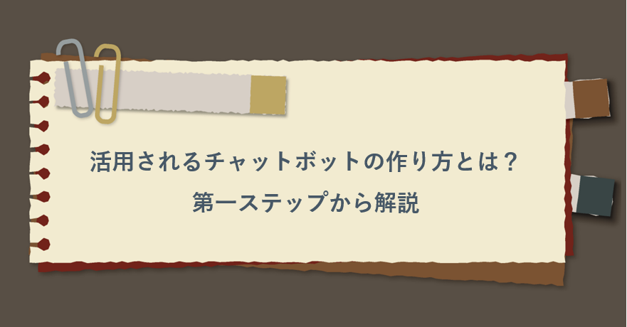 活用されるチャットボットの作り方とは？第一ステップから解説