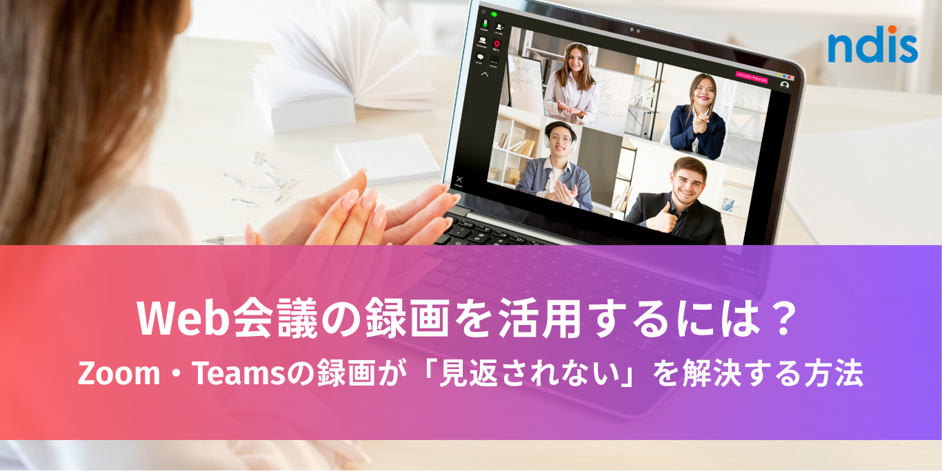 Web会議の録画を活用するには？Zoom・Teamsの録画が「見返されない」を解決する方法